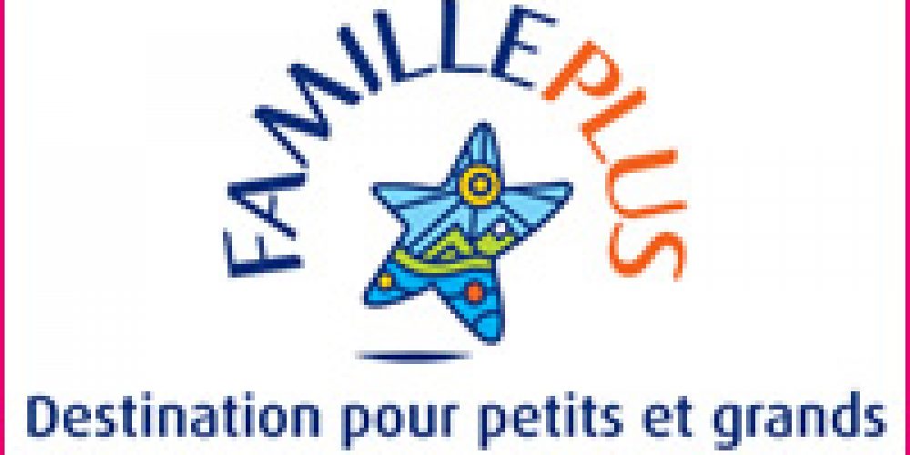 FAMILLE PLUS, le label qualité pour les familles … et les  communes touristiques !